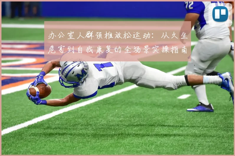 办公室人群颈椎放松运动：从久坐危害到自我康复的全场景实操指南